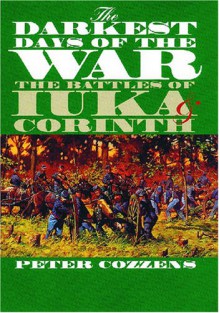 The Darkest Days of the War: The Battles of Iuka and Corinth (Civil War America) - Peter Cozzens