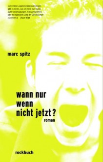 Wann nur, wenn nicht jetzt? : Roman - Marc Spitz, Bernd Rullkötter