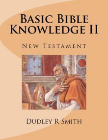 Basic Bible Knowledge II: New Testament - Dudley R. Smith, Paul E. Kretzmann