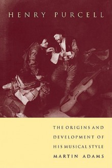 Henry Purcell: The Origins and Development of His Musical Style - Martin Adams