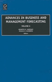 Advances in Business and Management Forecasting, Volume 6 - Kenneth D. Lawrence, Ronald K. Klimberg