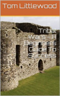 Tribal Wars - A Beginners Guide To Success - Tom Littlewood, David Barker