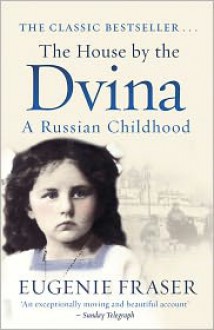 The House by the Dvina: A Russian Childhood - Eugenie Fraser