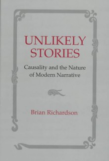 Unlikely Stories: Causality and the Nature of Modern Narrative - Brian Richardson