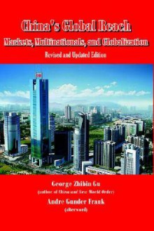 China's Global Reach: Markets, Multinationals, and Globalization (Revised and Updated Edition) - George, Zhibin Gu, Andre Gunder Frank