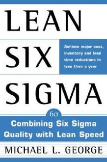 Lean Six Sigma : combining Six Sigma quality with lean speed - Michael L. George