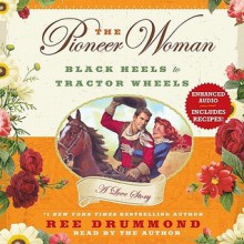 The Pioneer Woman: Black Heels to Tractor Wheels--A Love Story (Audio) - Ree Drummond