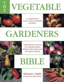 The Vegetable Gardener's Bible - Edward C. Smith