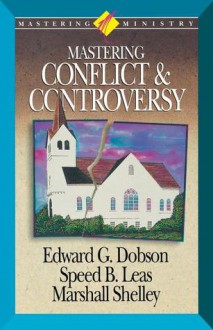 Mastering Ministry: Mastering Conflict and Controversy - Edward G. Dobson, Marshall Shelley