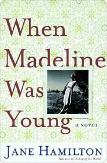 When Madeline Was Young When Madeline Was Young When Madeline Was Young - Jane Hamilton