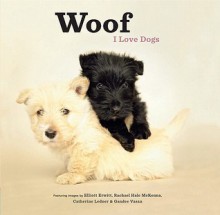 Woof: I Love Dogs - Elliott Erwitt, Rachael Hale McKenna, Catherine Ledner, Gandee Vasan