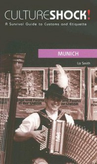 Culture Shock! Munich at Your Door: A Survival Guide to Customs and Etiquette (Culture Shock! at Your Door) - Elizabeth Smith