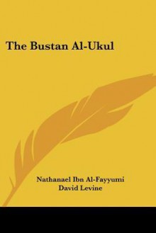 The Bustan Al-Ukul - Nathanael Ibn Al-Fayyumi, David Levine