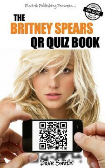 The Britney Spears Qr Quiz Book - Dave Smith