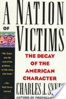 A Nation of Victims: The Decay of the American Character - Charles J. Sykes