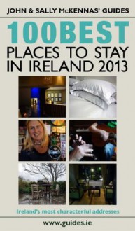 The 100 Best Places to Stay in Ireland 2013 (McKennas' Guides) - Sally McKenna, John McKenna