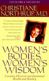 Women's Bodies, Women's Wisdom: Creating Physical and Emotional Health and Healing - Christiane Northrup