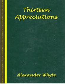 Thirteen Appreciations - Alexander Whyte