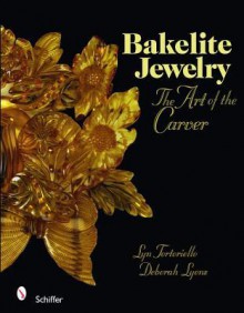 Bakelite Jewelry: The Art of the Carver - Lyn Tortoriello, Deborah Lyons