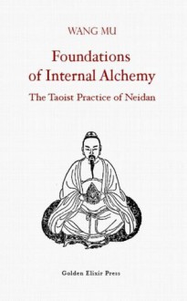 Foundations of Internal Alchemy: The Taoist Practice of Neidan - Wang Mu, Fabrizio Pregadio