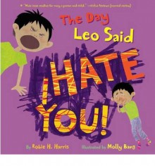 The Day Leo Said I Hate You! - Robie H. Harris, Molly Bang