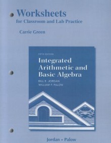 Integrated Arithmetic and Basic Algebra: Worksheets for Classroom or Lab Practice - Bill E. Jordan, William P. Palow