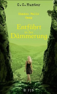 Entführt in der Dämmerung (Shadow Falls Camp, Bd 3) - C.C. Hunter, Tanja Hamer