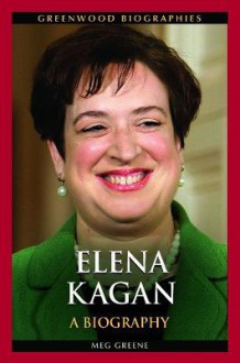 Elena Kagan: A Biography - Meg Greene