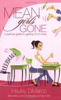 Mean Girls Gone: A Spiritual Guide to Getting Rid of Mean - Hayley DiMarco