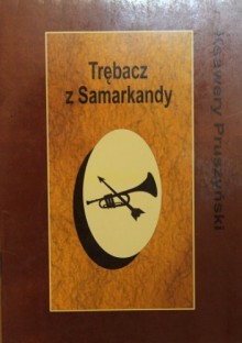 Trębacz z Samarkandy - Ksawery Pruszyński