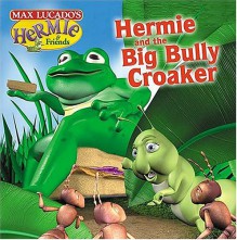 Hermie and the Big Bully Croaker - Max Lucado, Troy Schmidt