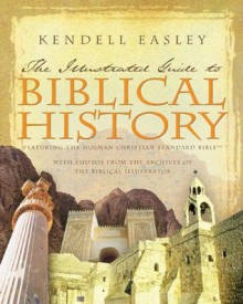 Holman Illustrated Guide to Biblical History: With Photos from the Archives of the Biblical Illustrator - Kendell H. Easley