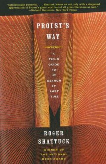 Proust's Way: A Field Guide to In Search of Lost Time - Roger Shattuck