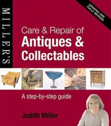 Care And Repair Of Antiques And Collectables: A Step By Step Guide - Judith H. Miller