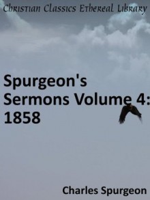 Spurgeon's Sermons Volume 4: 1858 - Enhanced Version - Charles Haddon Spurgeon