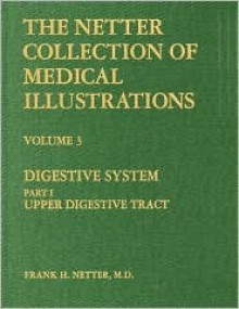 Volume 3 - Digestive System 3 Part Set (Netter Clinical Science) - Frank H. Netter