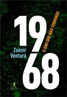 1968: O Ano Que Não Terminou - Zuenir Ventura