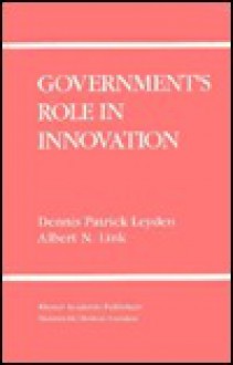 Government S Role in Innovation - Dennis Patrick Leyden, Albert N. Link