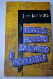 Tonto, muerto, bastardo e invisible - Juan José Millás