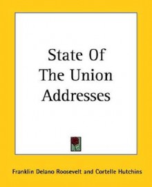 State of the Union Addresses of Franklin Delano Roosevelt - Franklin D. Roosevelt, Cortelle Hutchins