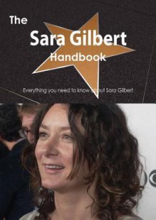 The Sara Gilbert Handbook - Everything You Need to Know about Sara Gilbert - Emily Smith