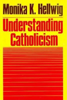 Understanding Catholicism - Monika K. Hellwig