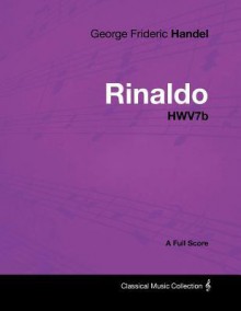 George Frideric Handel - Rinaldo - Hwv7b - A Full Score - Georg Friedrich Händel