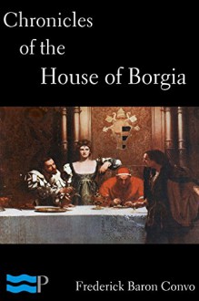 Chronicles of the House of Borgia - Frederick Baron Corvo