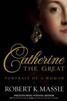 Catherine the Great: Portrait of a Woman - Robert K. Massie