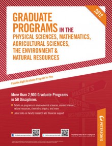 Graduate Programs in the Physical Sciences, Mathematics, Agricultural Sciences, the Environment & Natural Resources 2012 (Grad 4) - Peterson's, Peterson's