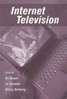 Internet Television - Eli M. Noam, Jo Groebel, Darcy Gerbarg