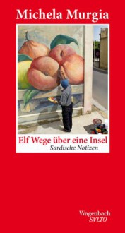 Elf Wege über eine Insel - Sardische Notizen - Michela Murgia