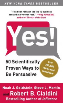 Yes!: 50 Scientifically Proven Ways to Be Persuasive - Noah J. Goldstein Ph.D., Steve J. Martin, Robert B. Cialdini