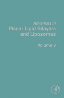 Advances in Planar Lipid Bilayers and Liposomes, Volume 9 - Ales̆ Iglic̆, Angelica Ottova-Leitmannova, Angelica Leitmannova Liu, H. Ti Tien